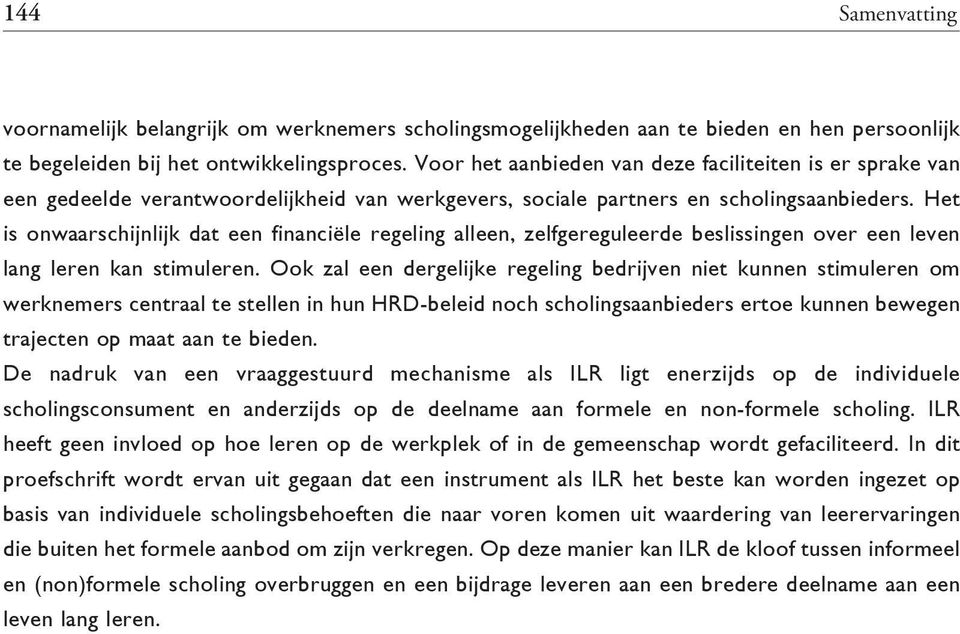 Het is onwaarschijnlijk dat een financiële regeling alleen, zelfgereguleerde beslissingen over een leven lang leren kan stimuleren.