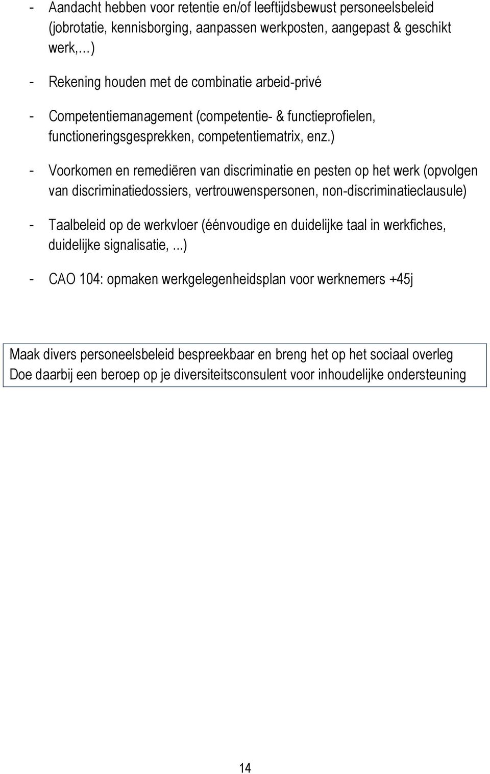 ) - Voorkomen en remediëren van discriminatie en pesten op het werk (opvolgen van discriminatiedossiers, vertrouwenspersonen, non-discriminatieclausule) - Taalbeleid op de werkvloer (éénvoudige en