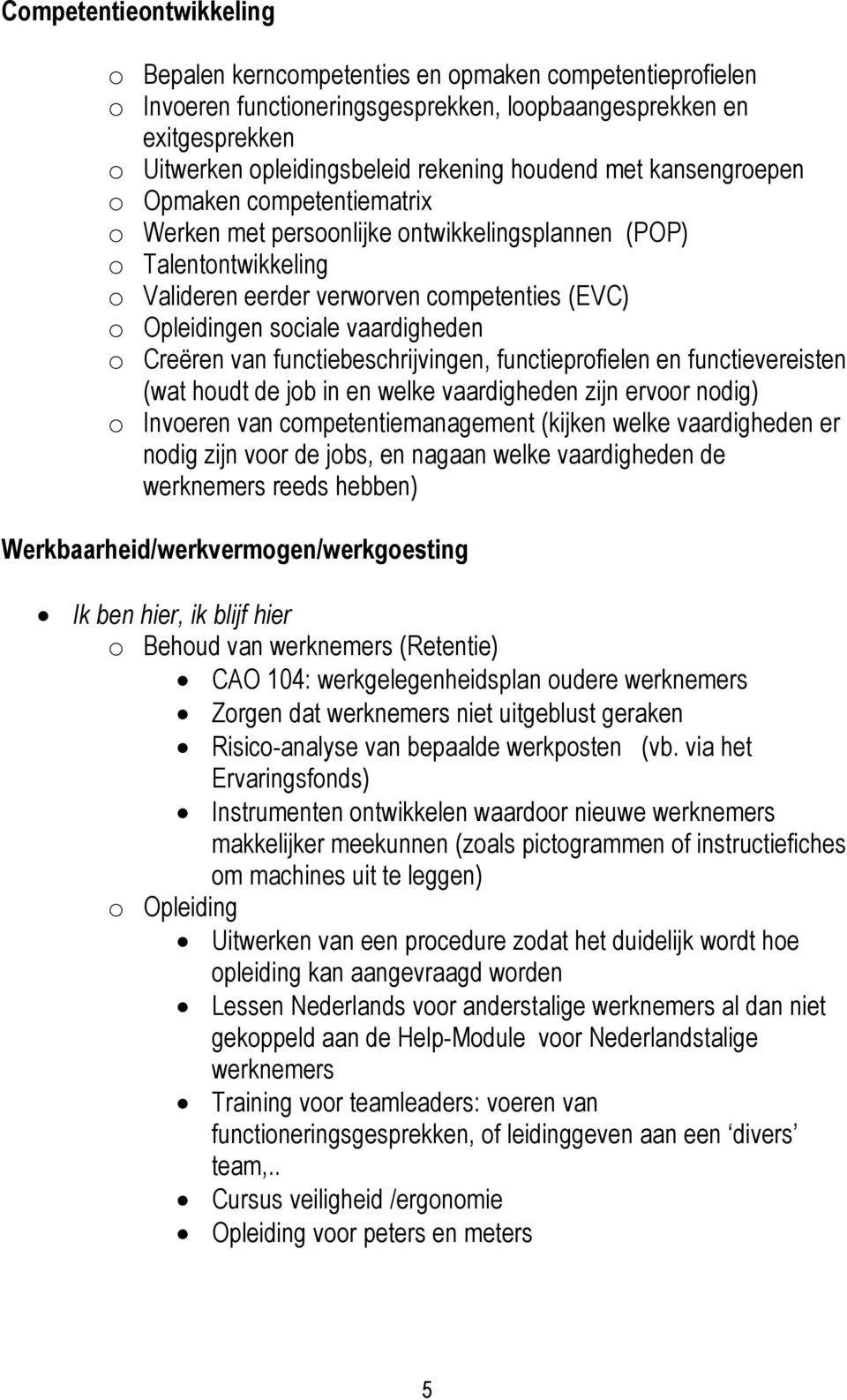 vaardigheden o Creëren van functiebeschrijvingen, functieprofielen en functievereisten (wat houdt de job in en welke vaardigheden zijn ervoor nodig) o Invoeren van competentiemanagement (kijken welke