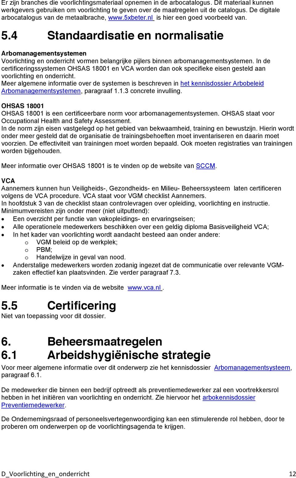 4 Standaardisatie en normalisatie Arbomanagementsystemen Voorlichting en onderricht vormen belangrijke pijlers binnen arbomanagementsystemen.