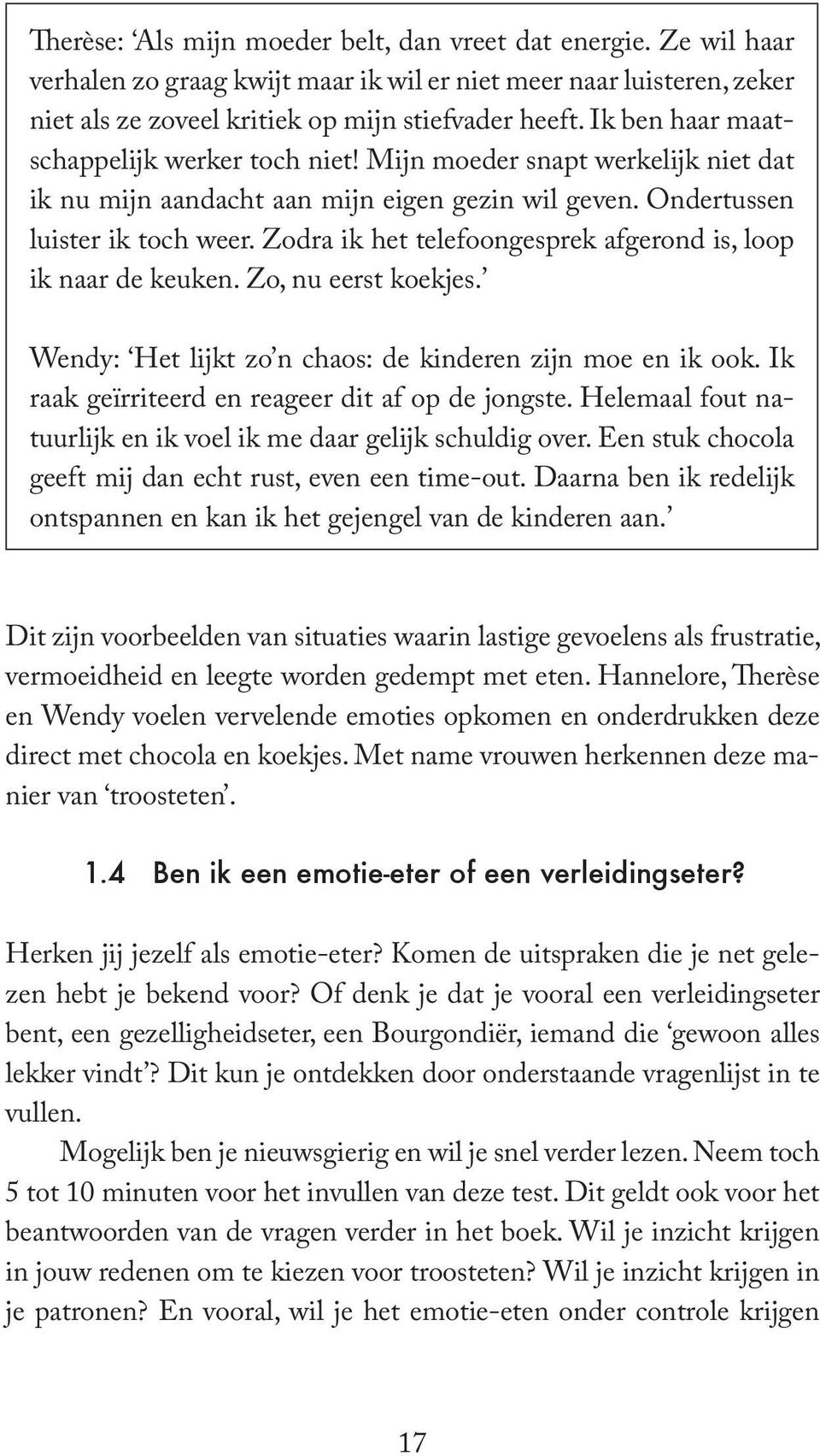 Zodra ik het telefoongesprek afgerond is, loop ik naar de keuken. Zo, nu eerst koekjes. Wendy: Het lijkt zo n chaos: de kinderen zijn moe en ik ook.