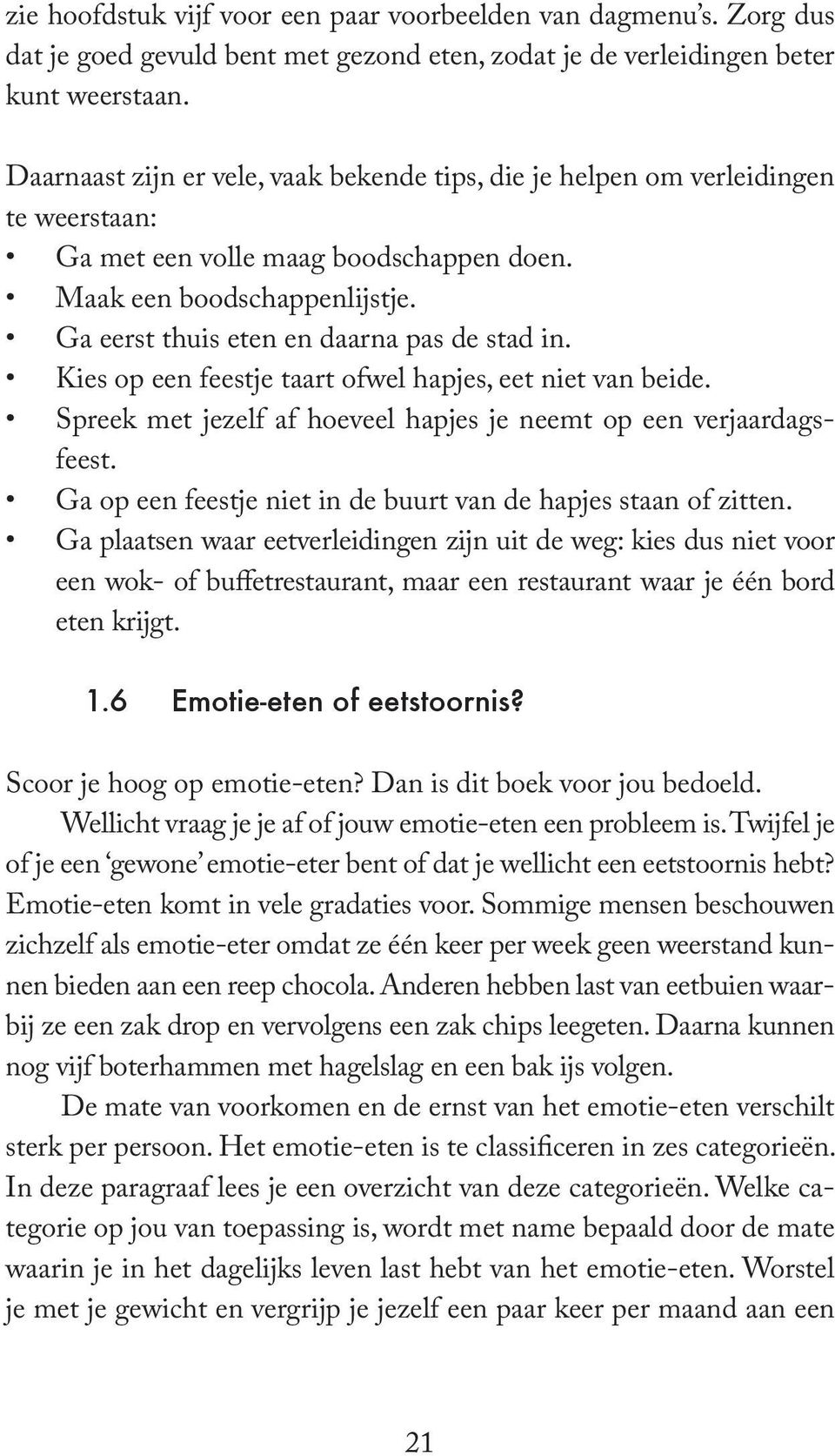 Ga eerst thuis eten en daarna pas de stad in. Kies op een feestje taart ofwel hapjes, eet niet van beide. Spreek met jezelf af hoeveel hapjes je neemt op een verjaardagsfeest.