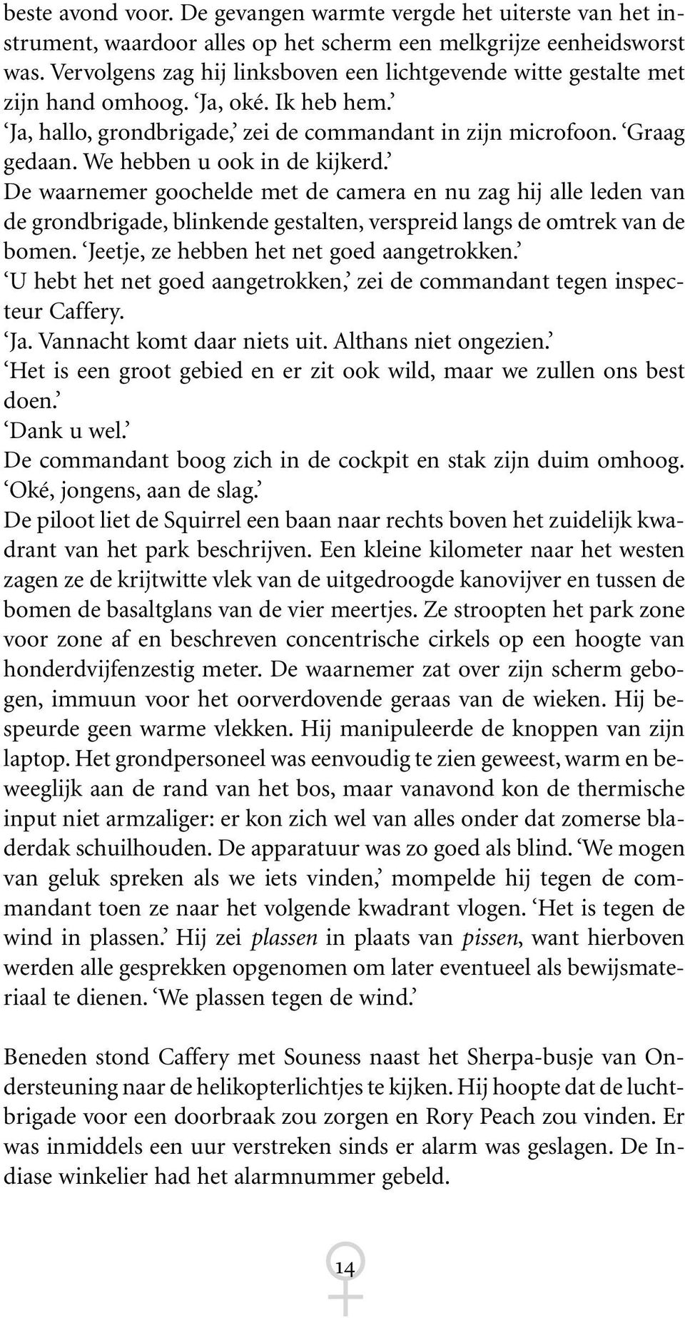 We hebben u ook in de kijkerd. De waarnemer goochelde met de camera en nu zag hij alle leden van de grondbrigade, blinkende gestalten, verspreid langs de omtrek van de bomen.