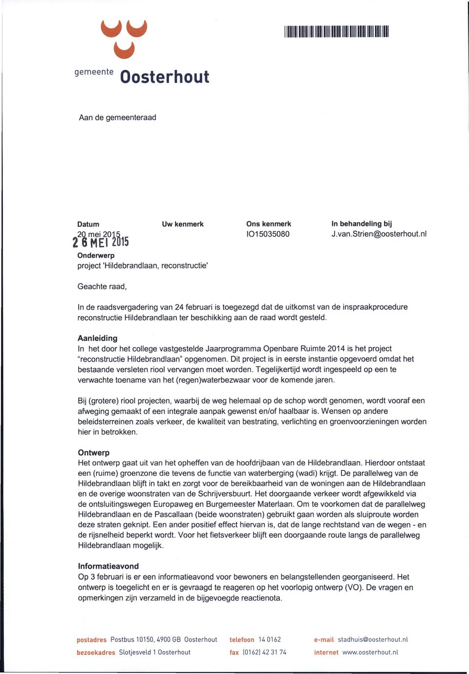 beschikking aan de raad wordt gesteld. Aanleiding In het door het college vastgestelde Jaarprogramma Openbare Ruimte 2014 is het project "reconstructie Hildebrandlaan" opgenomen.