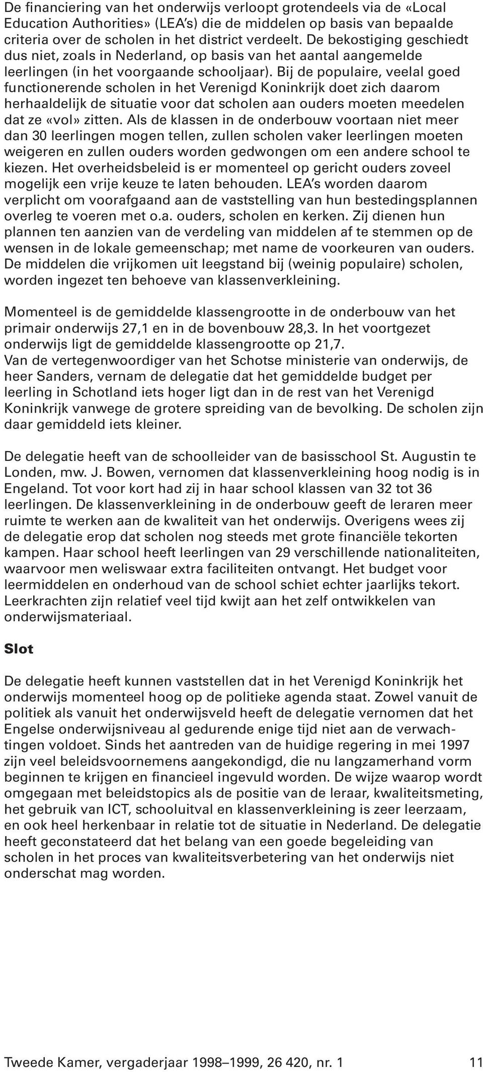 Bij de populaire, veelal goed functionerende scholen in het Verenigd Koninkrijk doet zich daarom herhaaldelijk de situatie voor dat scholen aan ouders moeten meedelen dat ze «vol» zitten.