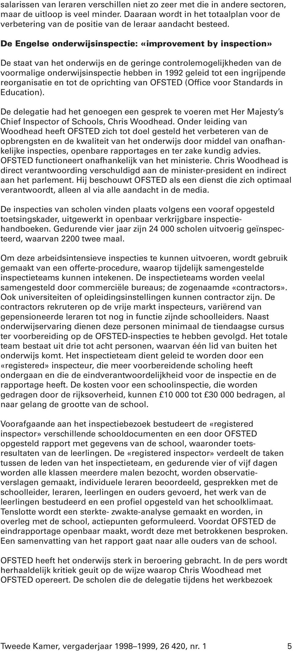 De Engelse onderwijsinspectie: «improvement by inspection» De staat van het onderwijs en de geringe controlemogelijkheden van de voormalige onderwijsinspectie hebben in 1992 geleid tot een