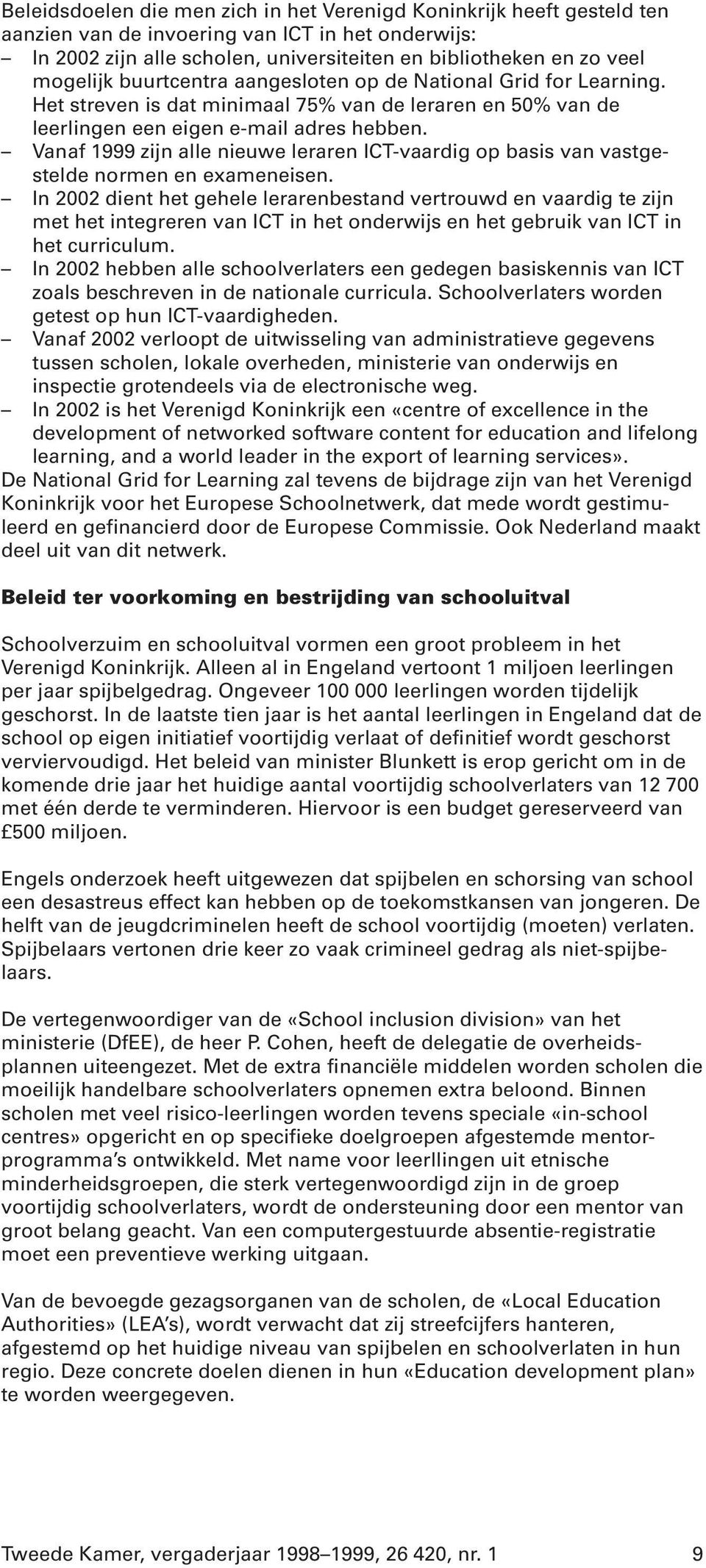 Vanaf 1999 zijn alle nieuwe leraren ICT-vaardig op basis van vastgestelde normen en exameneisen.