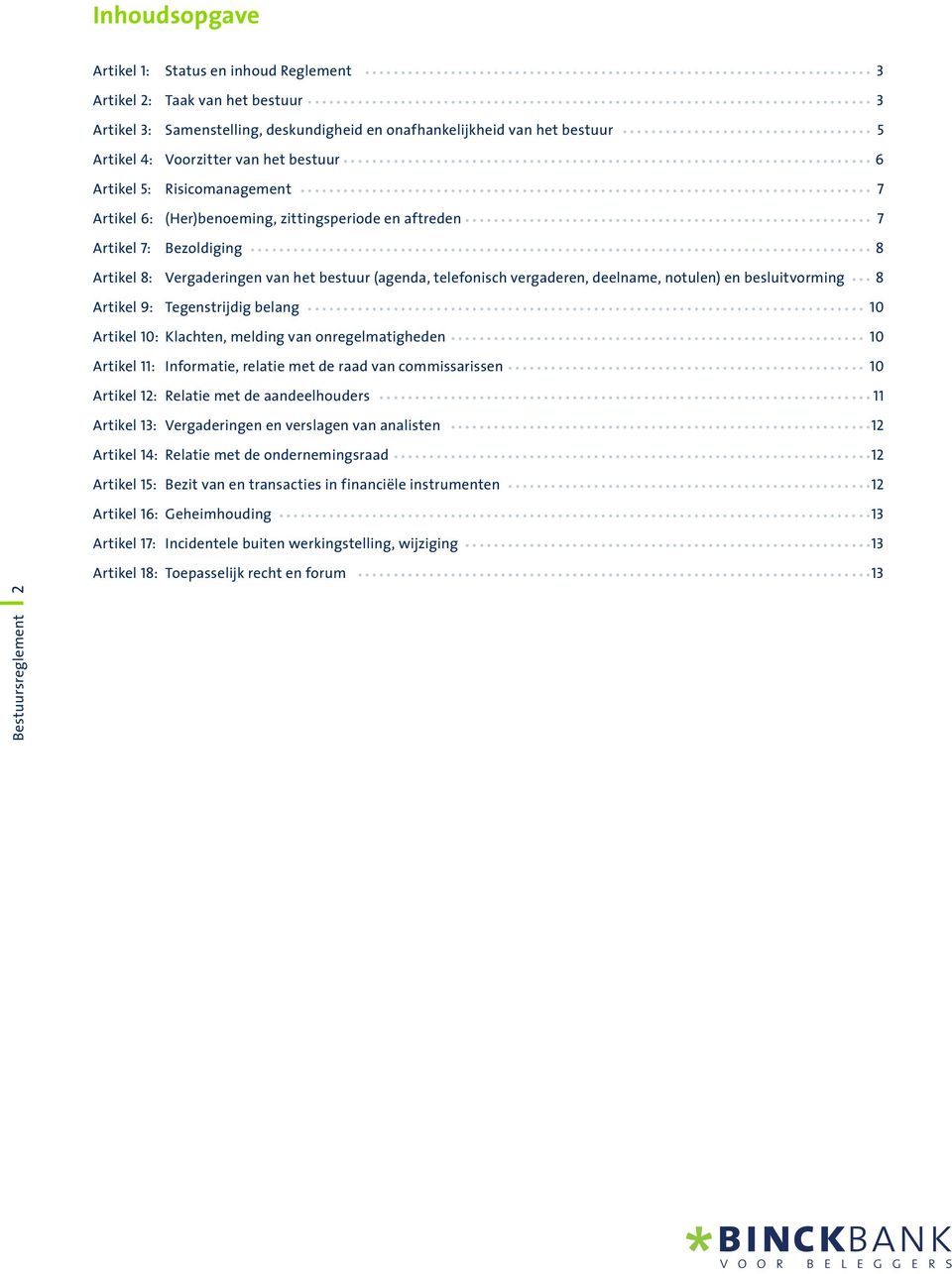 deelname, notulen) en besluitvorming 8 Artikel 9: Tegenstrijdig belang 10 Artikel 10: Klachten, melding van onregelmatigheden 10 Artikel 11: Informatie, relatie met de raad van commissarissen 10