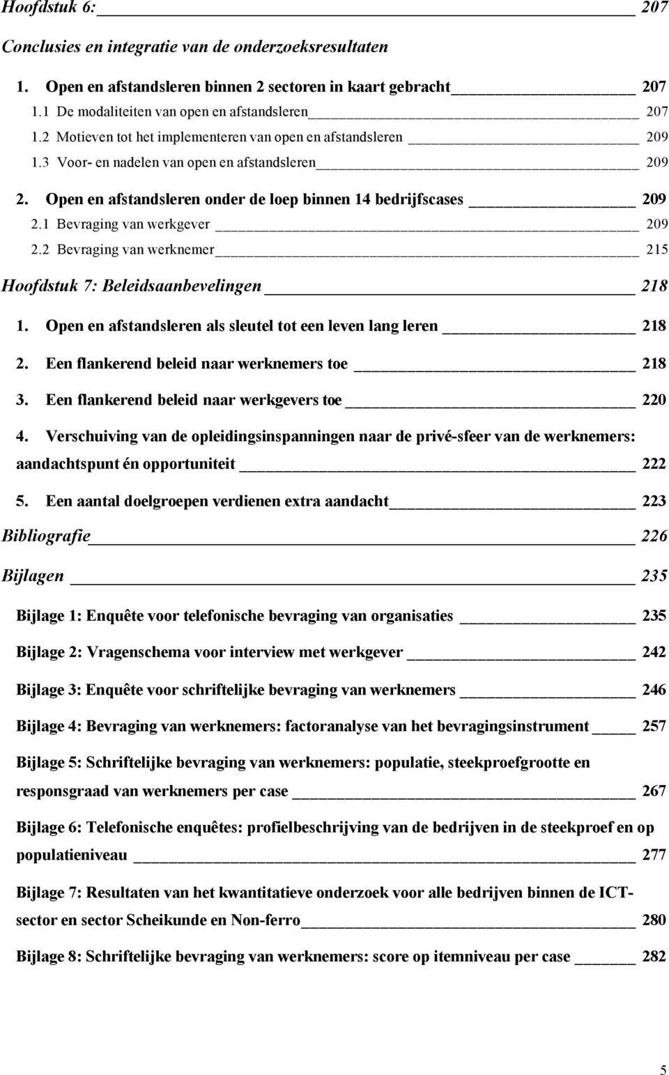 1 Bevraging van werkgever 209 2.2 Bevraging van werknemer 215 Hoofdstuk 7: Beleidsaanbevelingen 218 1. Open en afstandsleren als sleutel tot een leven lang leren 218 2.