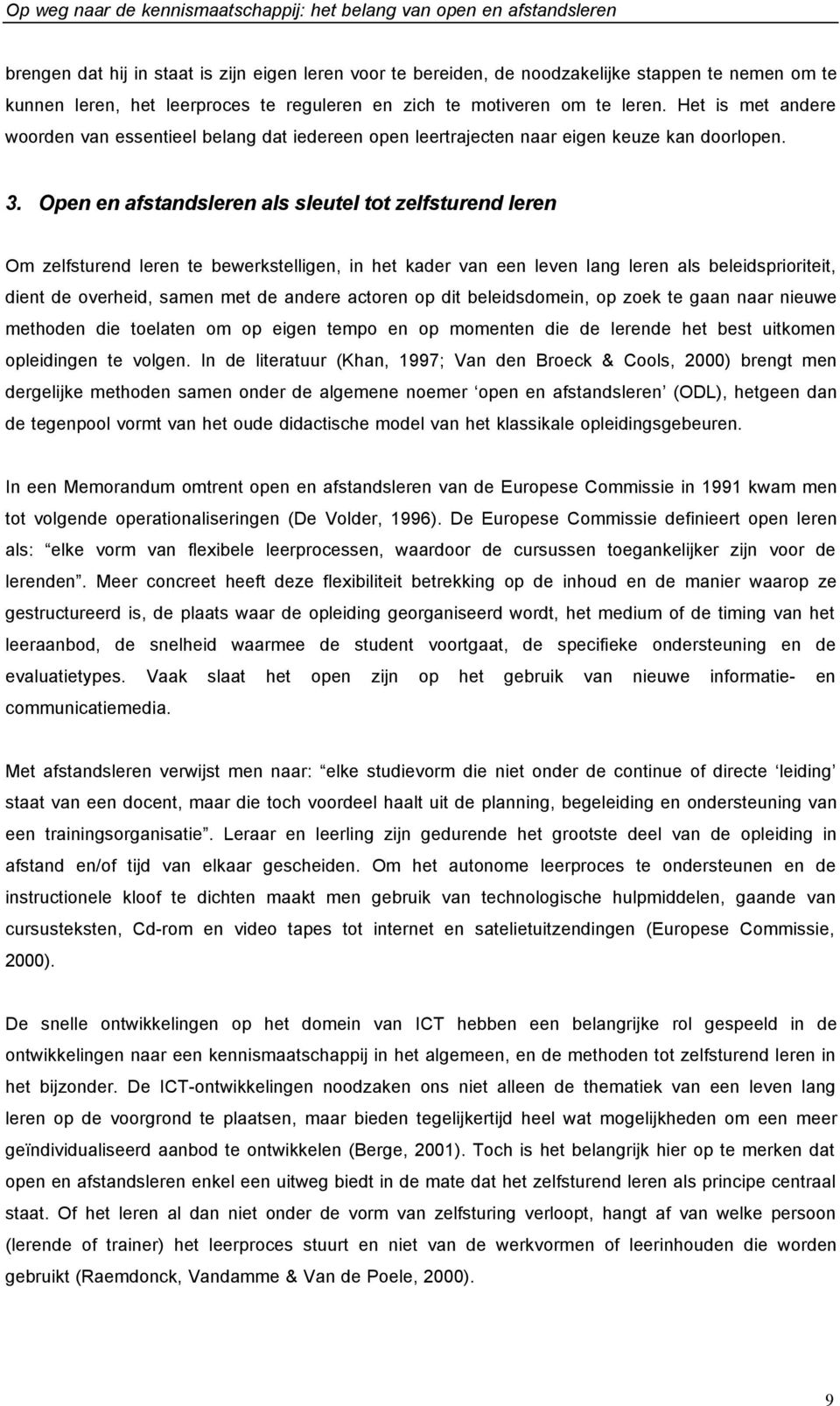 Open en afstandsleren als sleutel tot zelfsturend leren Om zelfsturend leren te bewerkstelligen, in het kader van een leven lang leren als beleidsprioriteit, dient de overheid, samen met de andere