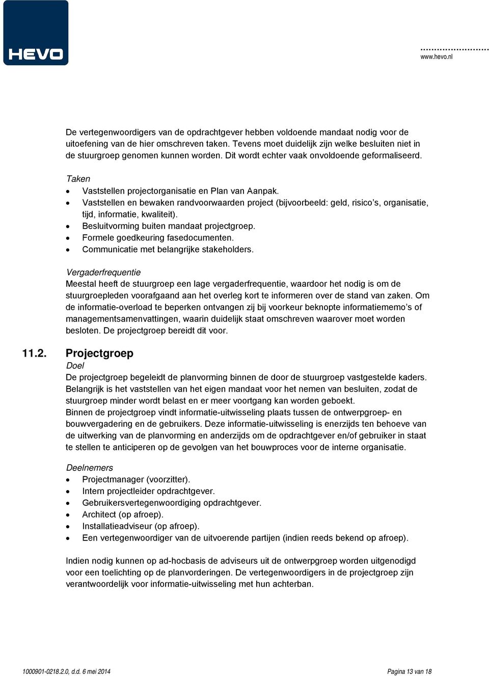 Vaststellen en bewaken randvoorwaarden project (bijvoorbeeld: geld, risico s, organisatie, tijd, informatie, kwaliteit). Besluitvorming buiten mandaat projectgroep. Formele goedkeuring fasedocumenten.