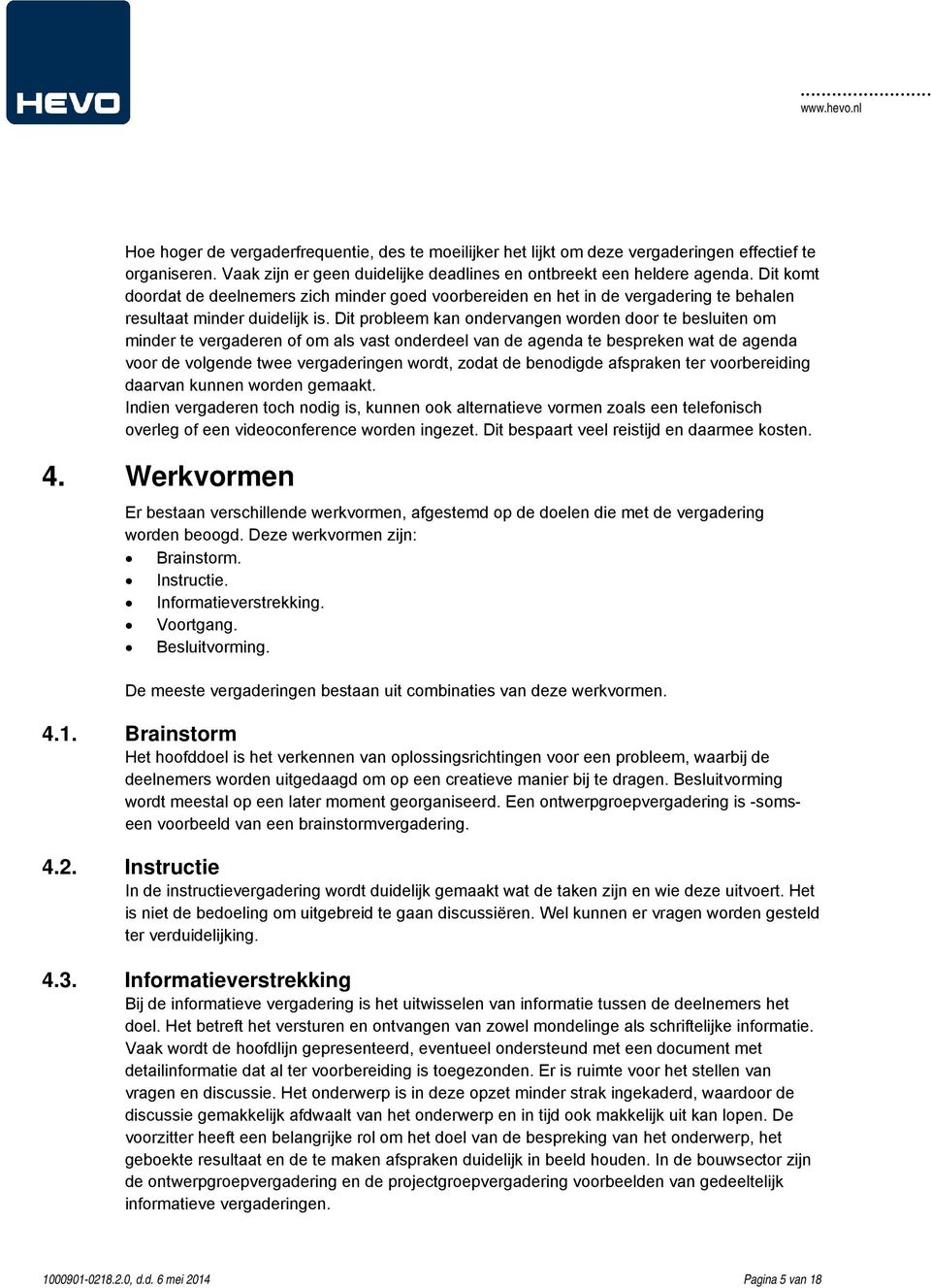 Dit probleem kan ondervangen worden door te besluiten om minder te vergaderen of om als vast onderdeel van de agenda te bespreken wat de agenda voor de volgende twee vergaderingen wordt, zodat de