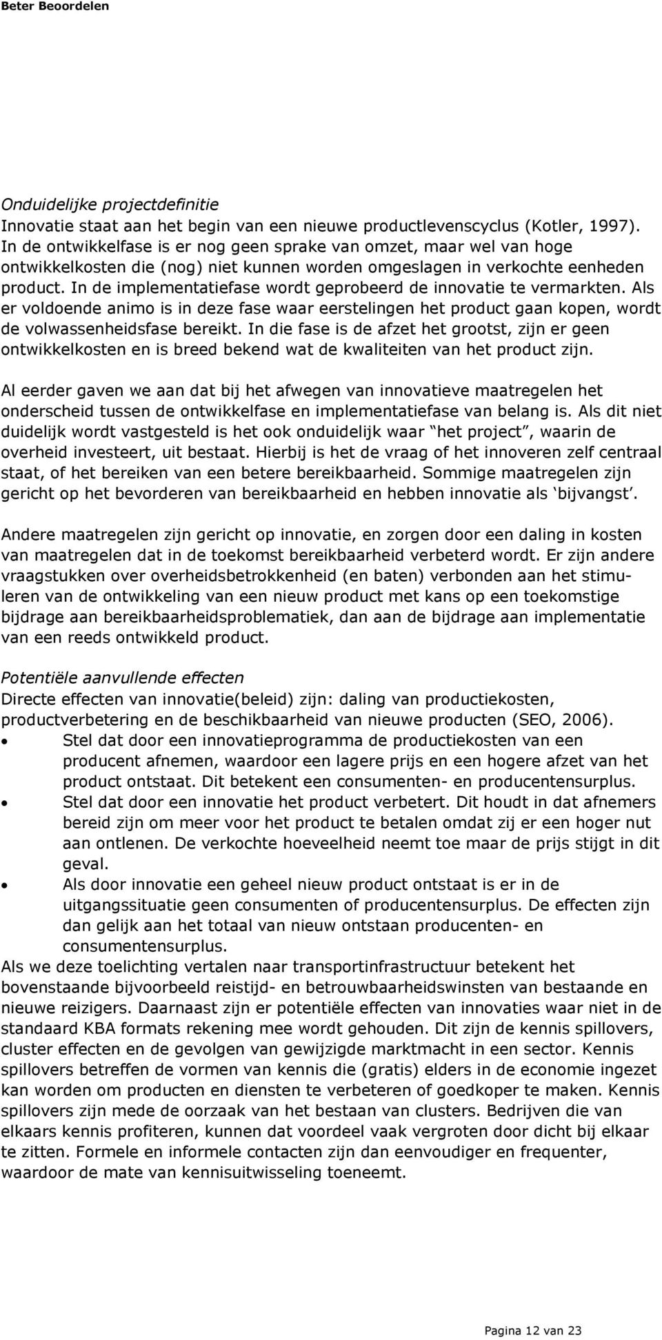 In de implementatiefase wordt geprobeerd de innovatie te vermarkten. Als er voldoende animo is in deze fase waar eerstelingen het product gaan kopen, wordt de volwassenheidsfase bereikt.