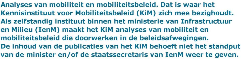 Als zelfstandig instituut binnen het ministerie van Infrastructuur en Milieu (IenM) maakt het KiM analyses van