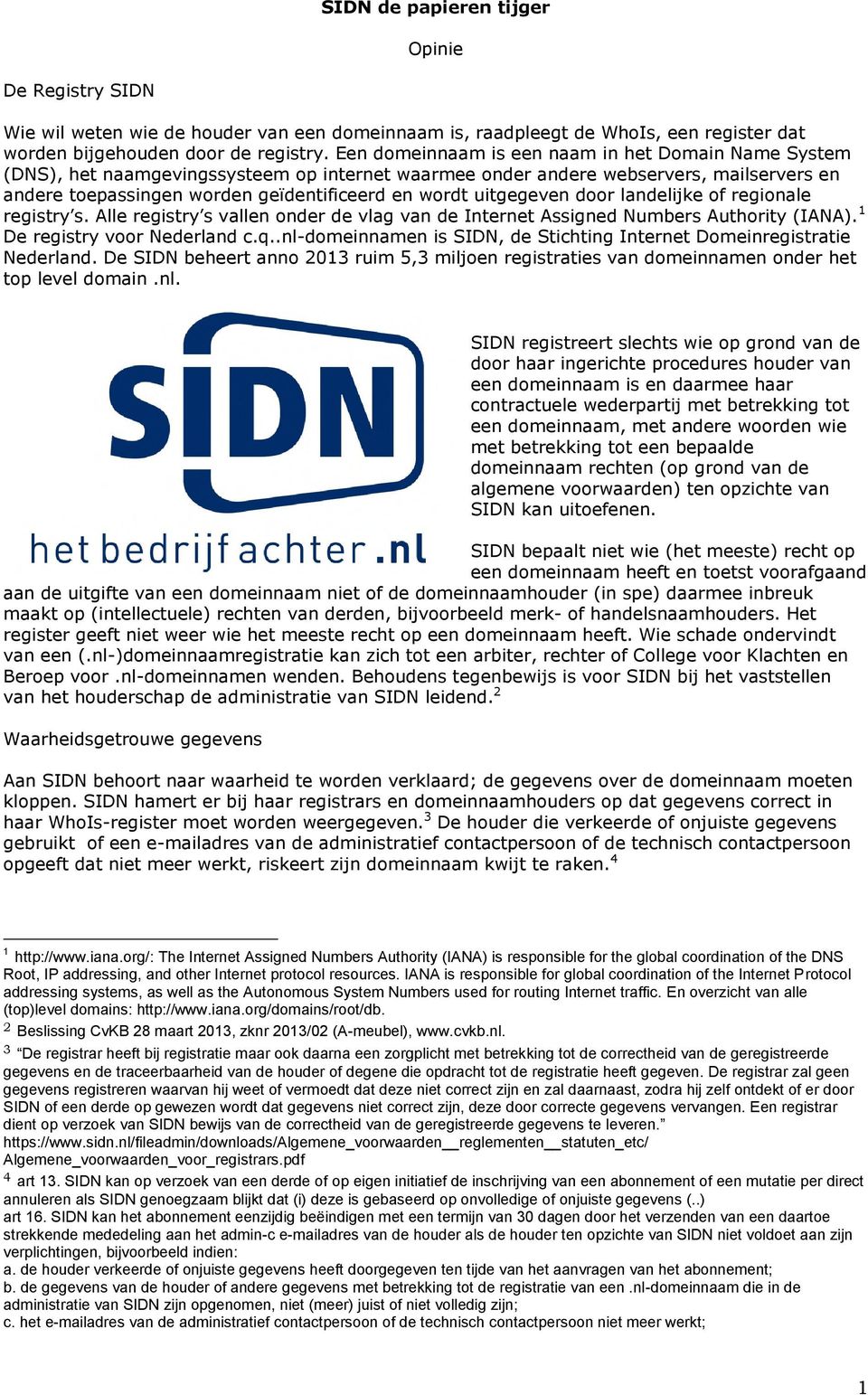 uitgegeven door landelijke of regionale registry s. Ale registry s valen onder de vlag van de Internet Assigned Numbers Authority (IANA). 1 De registry voor Nederland c.q.