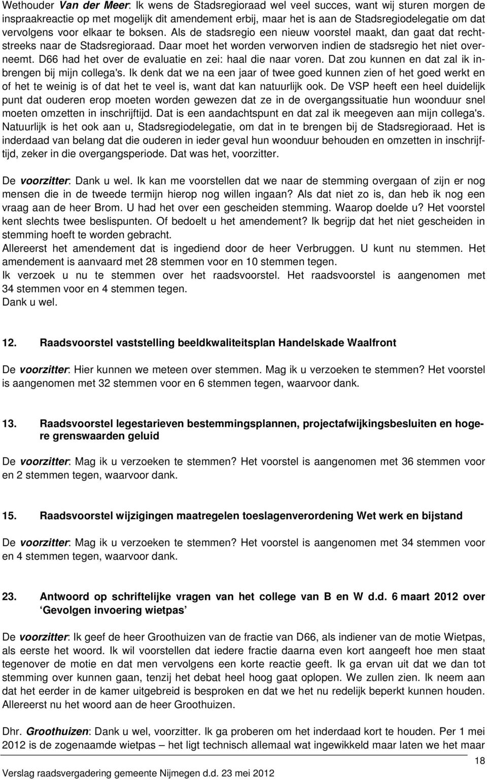 D66 had het over de evaluatie en zei: haal die naar voren. Dat zou kunnen en dat zal ik inbrengen bij mijn collega's.