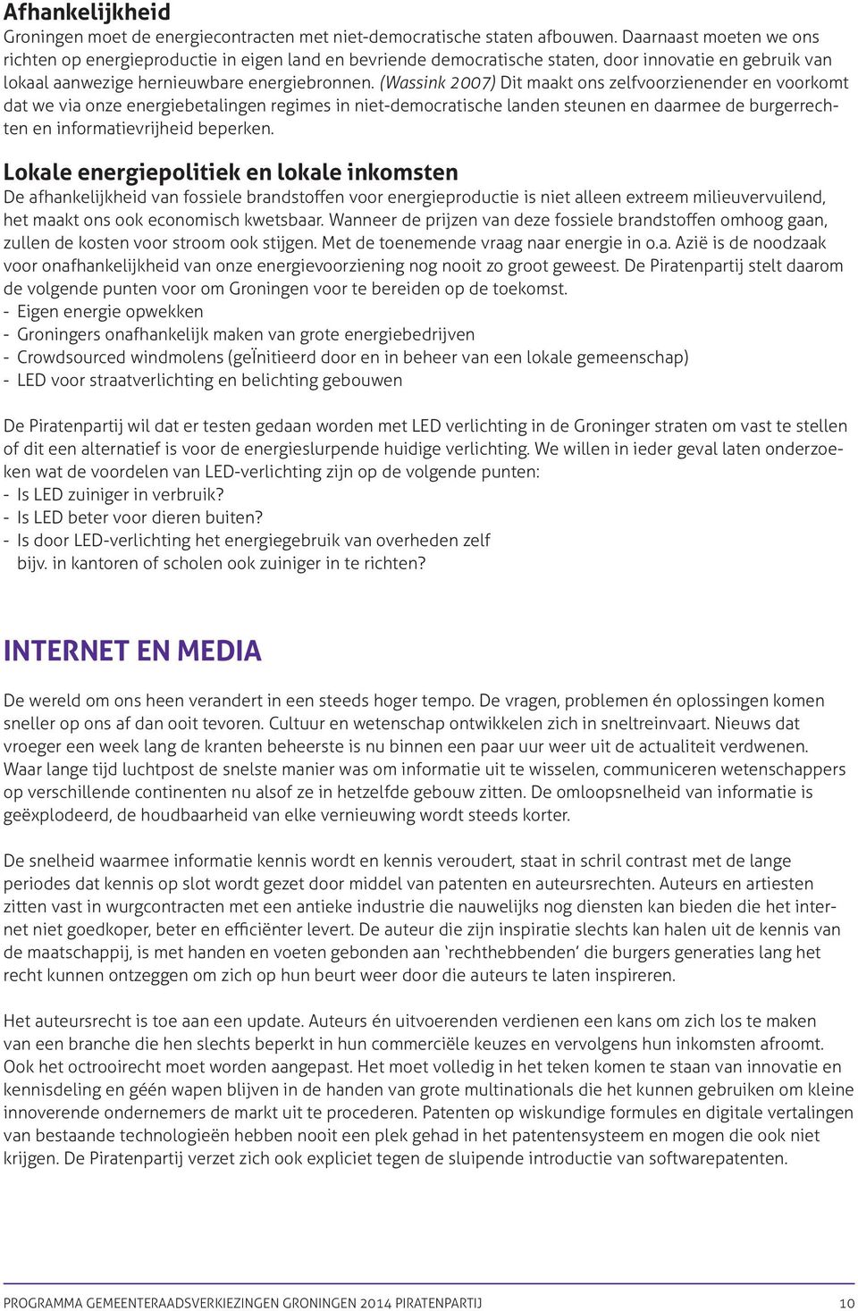 (Wassink 2007) Dit maakt ons zelfvoorzienender en voorkomt dat we via onze energiebetalingen regimes in niet-democratische landen steunen en daarmee de burgerrechten en informatievrijheid beperken.