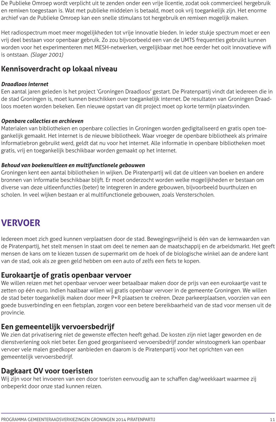 Het radiospectrum moet meer mogelijkheden tot vrije innovatie bieden. In ieder stukje spectrum moet er een vrij deel bestaan voor openbaar gebruik.