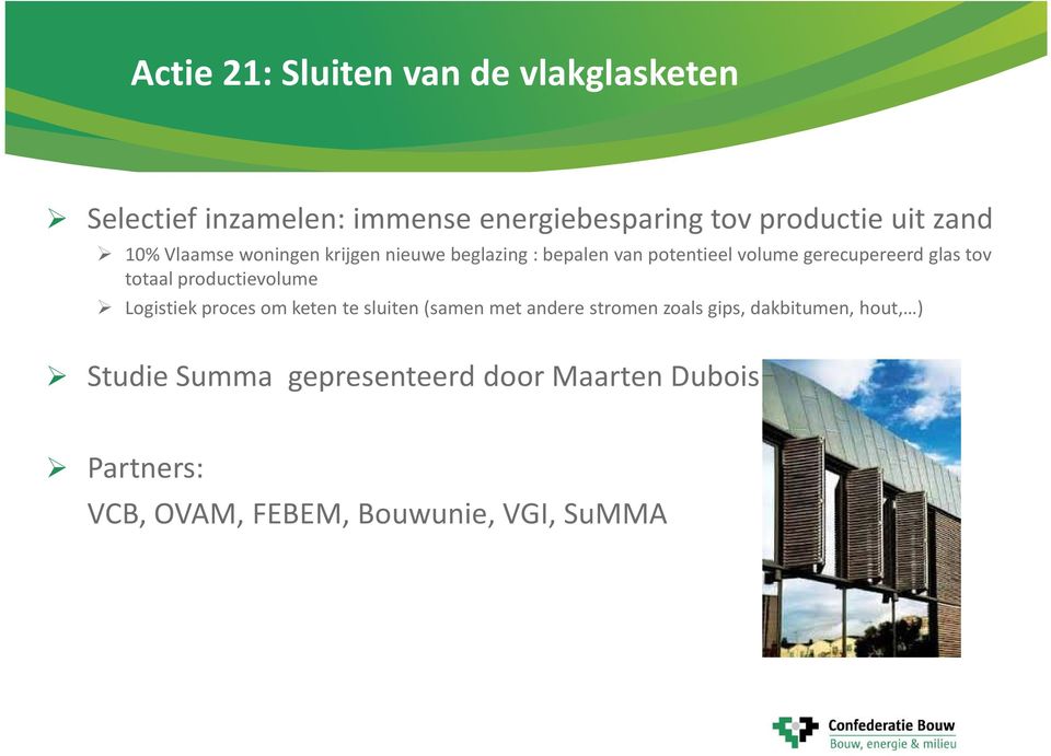 productievolume Logistiek proces om keten te sluiten (samen met andere stromen zoals gips, dakbitumen, hout, ) Studie