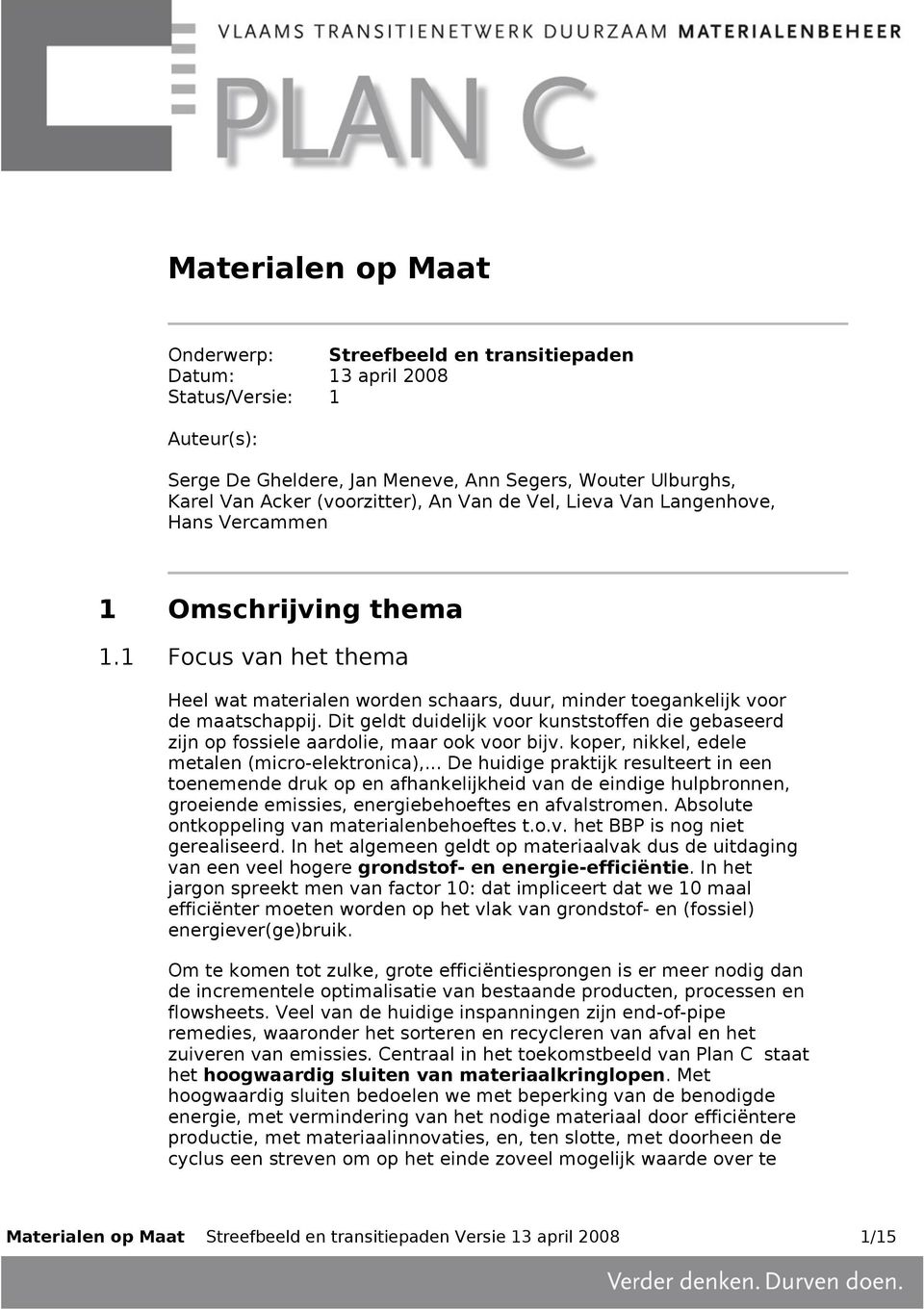 Dit geldt duidelijk voor kunststoffen die gebaseerd zijn op fossiele aardolie, maar ook voor bijv. koper, nikkel, edele metalen (micro-elektronica),.