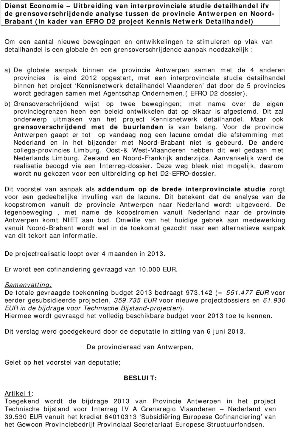 provincie Antwerpen samen met de 4 anderen provincies is eind 2012 opgestart, met een interprovinciale studie detailhandel binnen het project Kennisnetwerk detailhandel Vlaanderen dat door de 5