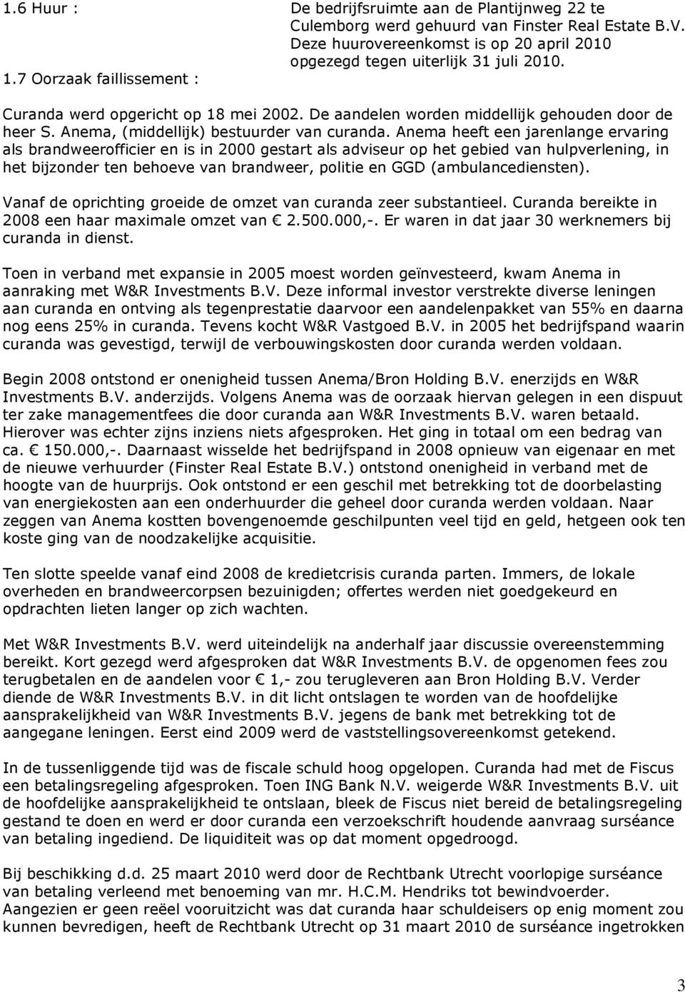 Anema heeft een jarenlange ervaring als brandweerofficier en is in 2000 gestart als adviseur op het gebied van hulpverlening, in het bijzonder ten behoeve van brandweer, politie en GGD