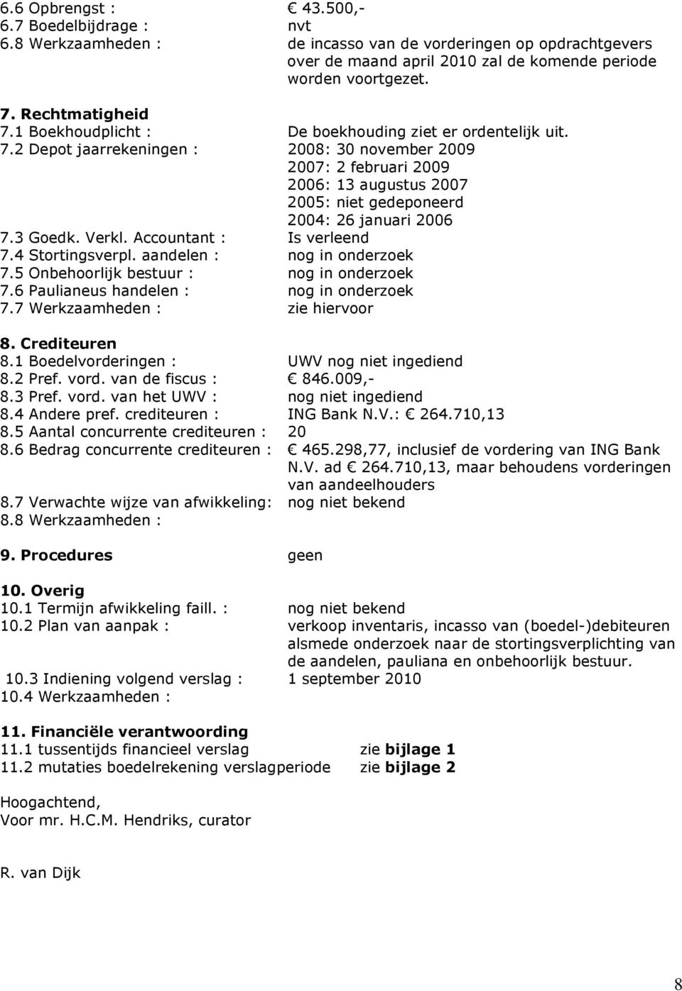 3 Goedk. Verkl. Accountant : Is verleend 7.4 Stortingsverpl. aandelen : nog in onderzoek 7.5 Onbehoorlijk bestuur : nog in onderzoek 7.6 Paulianeus handelen : nog in onderzoek 7.