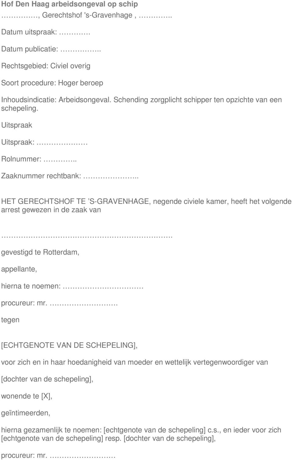 . HET GERECHTSHOF TE S-GRAVENHAGE, negende civiele kamer, heeft het volgende arrest gewezen in de zaak van. gevestigd te Rotterdam, appellante, hierna te noemen: procureur: mr.