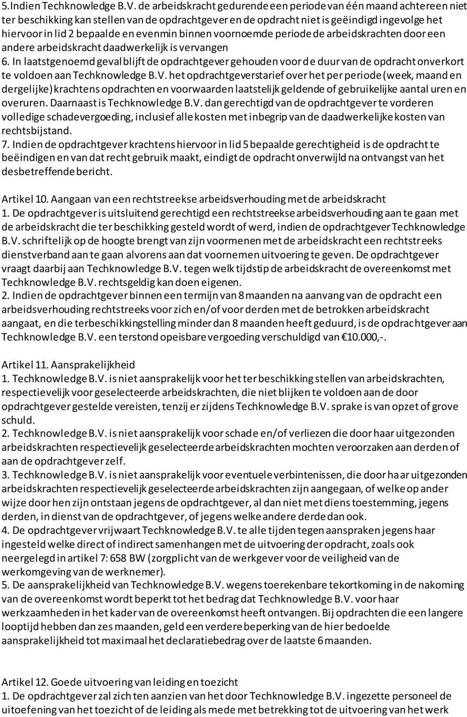 evenmin binnen voornoemde periode de arbeidskrachten door een andere arbeidskracht daadwerkelijk is vervangen 6.