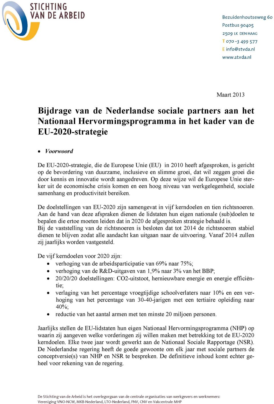 Op deze wijze wil de Europese Unie sterker uit de economische crisis komen en een hoog niveau van werkgelegenheid, sociale samenhang en productiviteit bereiken.