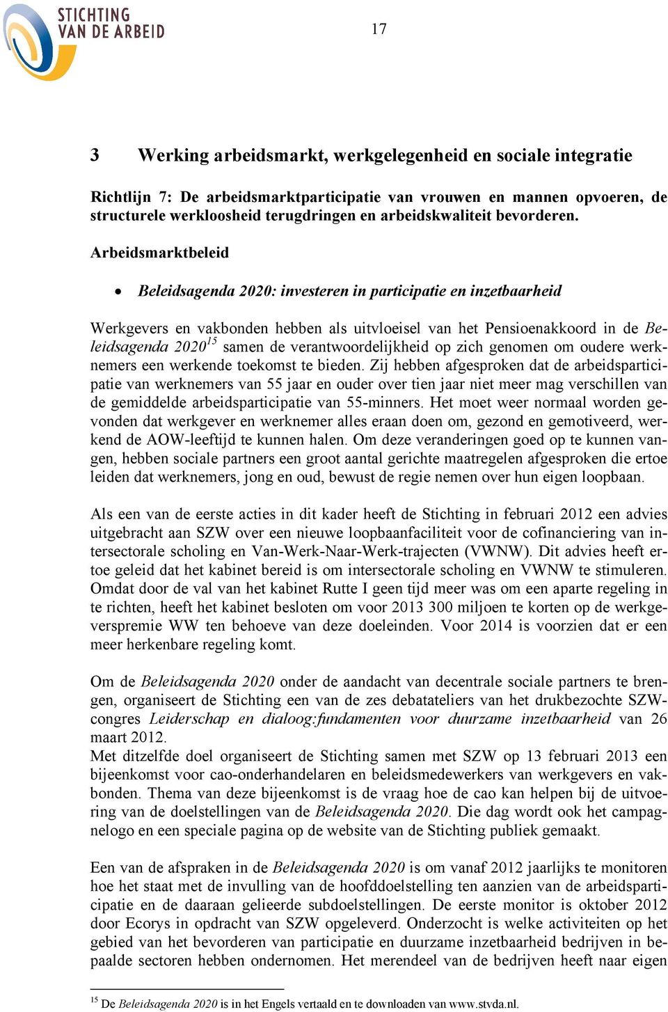 Arbeidsmarktbeleid Beleidsagenda 2020: investeren in participatie en inzetbaarheid Werkgevers en vakbonden hebben als uitvloeisel van het Pensioenakkoord in de Beleidsagenda 2020 15 samen de