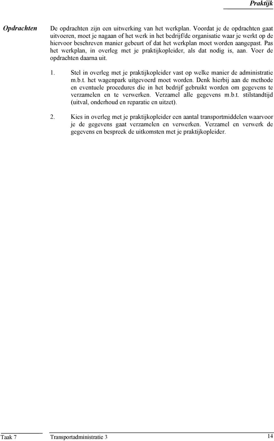 Pas het werkplan, in overleg met je praktijkopleider, als dat nodig is, aan. Voer de opdrachten daarna uit. 1. Stel in overleg met je praktijkopleider vast op welke manier de administratie m.b.t. het wagenpark uitgevoerd moet worden.