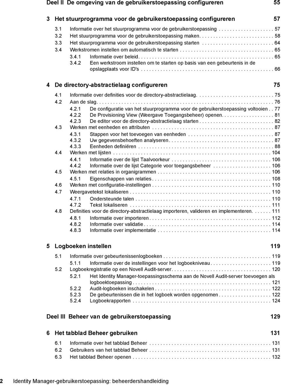 4 Werkstromen instellen om automatisch te starten.................................. 65 3.4.1 Informatie over beleid................................................. 65 3.4.2 Een werkstroom instellen om te starten op basis van een gebeurtenis in de opslagplaats voor ID's.