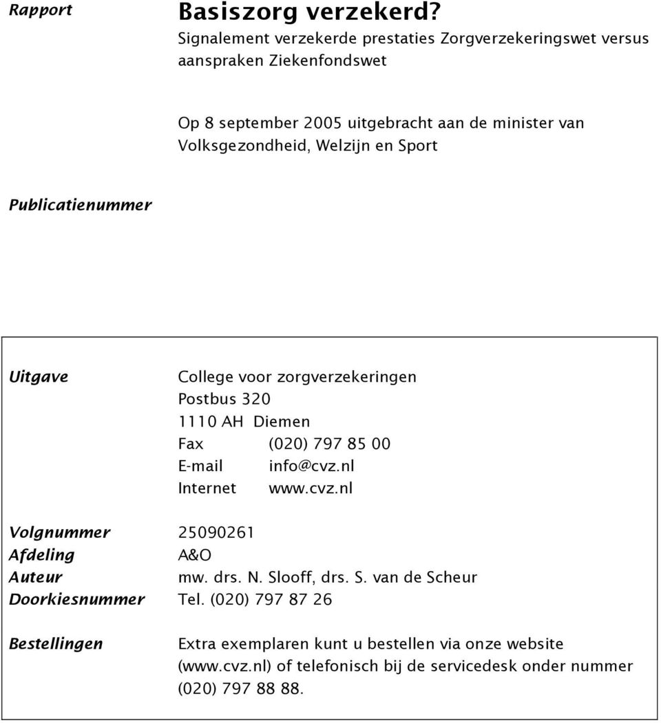 Volksgezondheid, Welzijn en Sport Publicatienummer Uitgave College voor zorgverzekeringen Postbus 320 1110 AH Diemen Fax (020) 797 85 00 E-mail