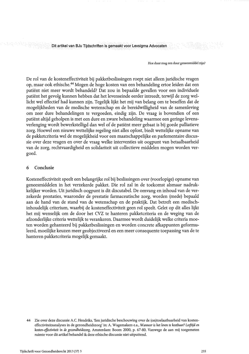 Dat zou in bepaalde gevallen voor een individuele patient het gevolg kunnen hebben dat het levenseinde eerder intreedt, terwijl de zorg wellicht wel effectief had kunnen zijn.