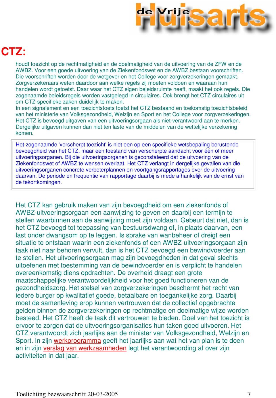 Daar waar het CTZ eigen beleidsruimte heeft, maakt het ook regels. Die zogenaamde beleidsregels worden vastgelegd in circulaires.