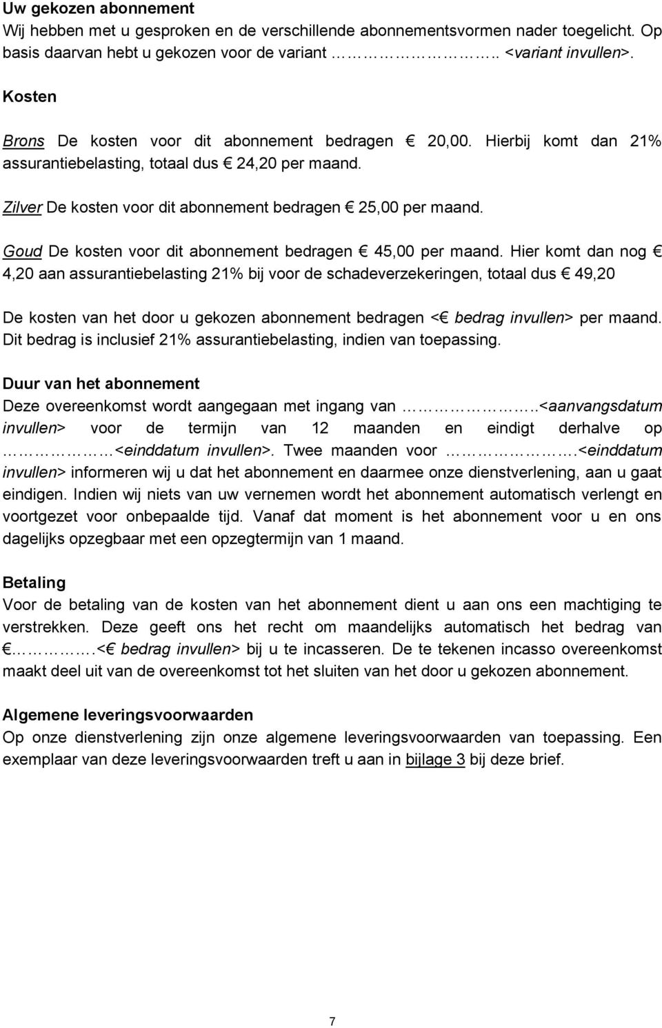 De kosten voor dit abonnement bedragen 45,00 per maand.