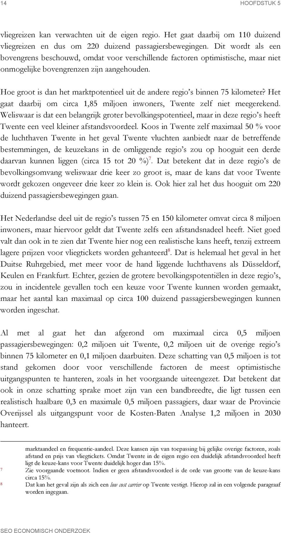 Hoe groot is dan het marktpotentieel uit de andere regio s binnen 75 kilometer? Het gaat daarbij om circa 1,85 miljoen inwoners, Twente zelf niet meegerekend.