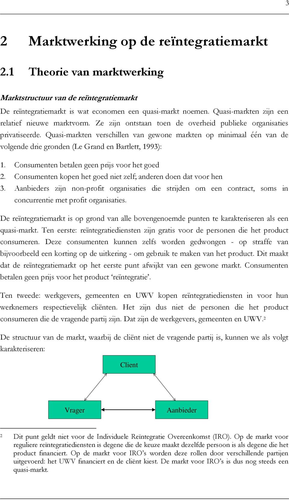 Quasi-markten verschillen van gewone markten op minimaal één van de volgende drie gronden (Le Grand en Bartlett, 1993): 1. Consumenten betalen geen prijs voor het goed 2.