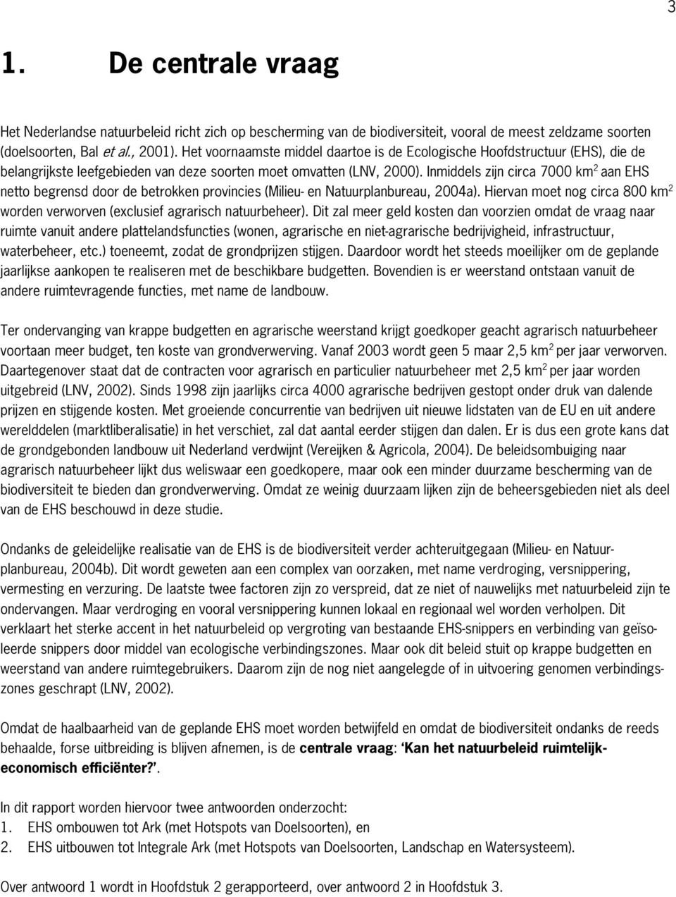 Inmiddels zijn circa 7000 km 2 aan EHS netto begrensd door de betrokken provincies (Milieu- en Natuurplanbureau, 2004a).