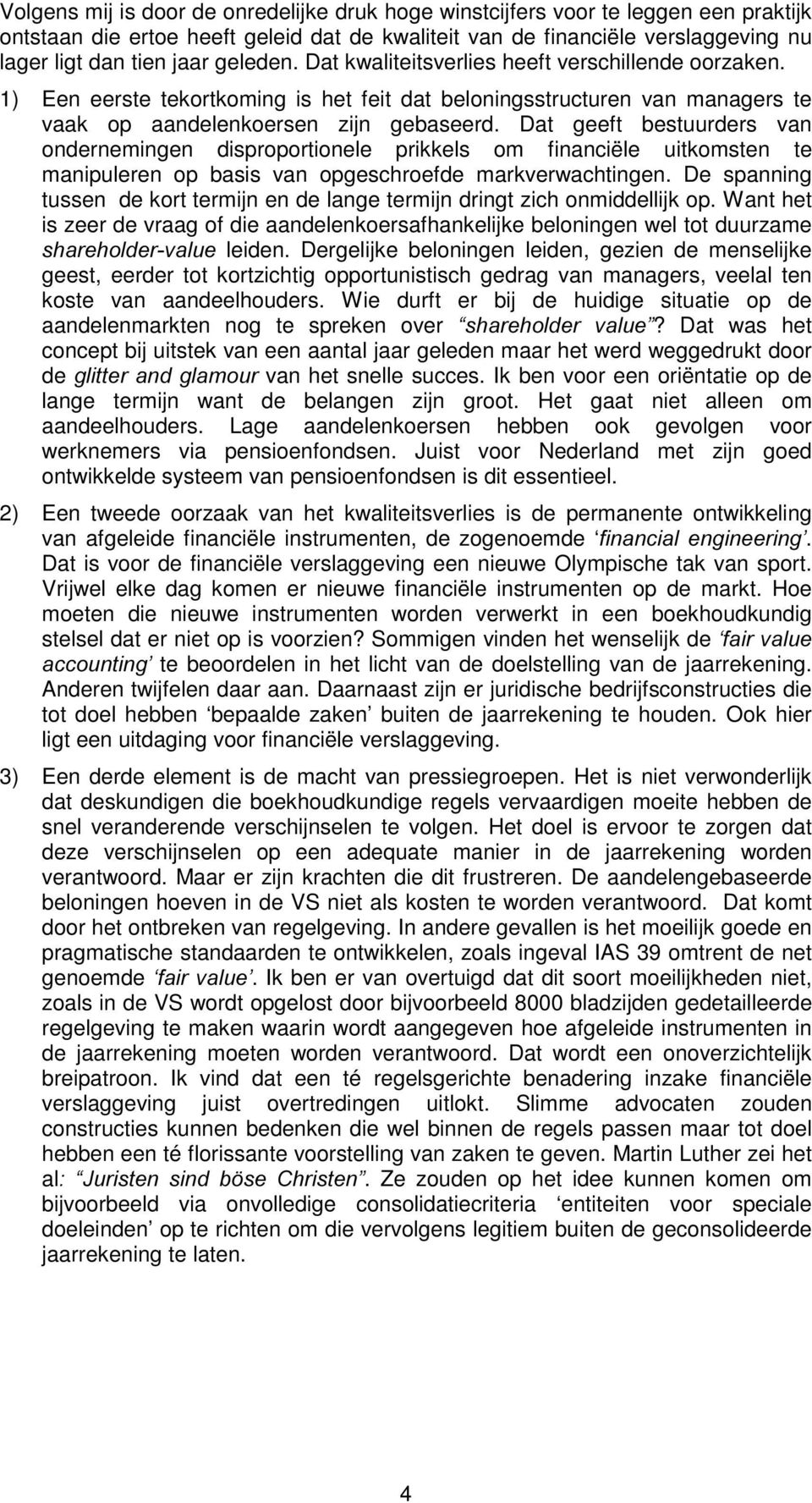 Dat geeft bestuurders van ondernemingen disproportionele prikkels om financiële uitkomsten te manipuleren op basis van opgeschroefde markverwachtingen.