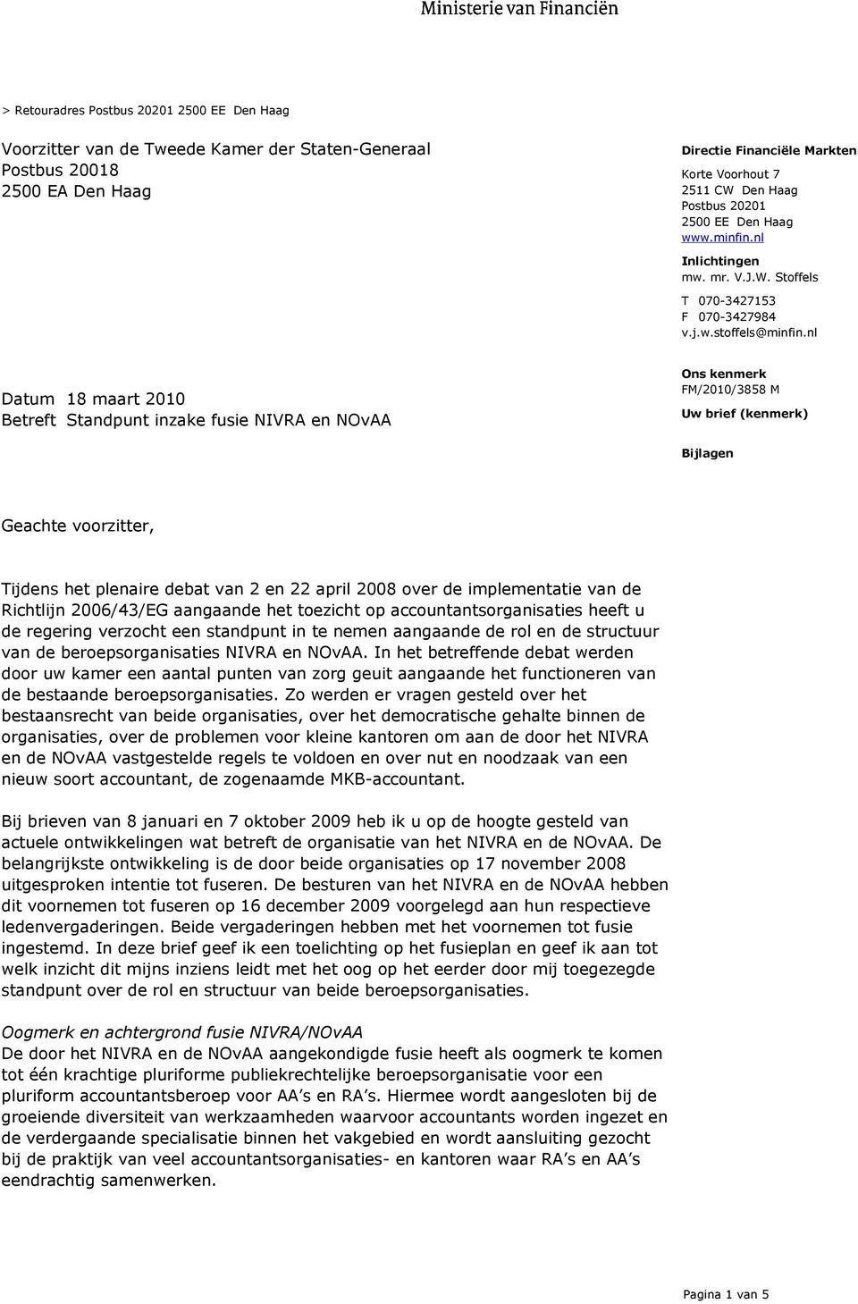 nl Datum 18 maart 2010 Betreft Standpunt inzake fusie NIVRA en NOvAA FM/2010/3858 M Uw brief (kenmerk) Bijlagen Geachte voorzitter, Tijdens het plenaire debat van 2 en 22 april 2008 over de