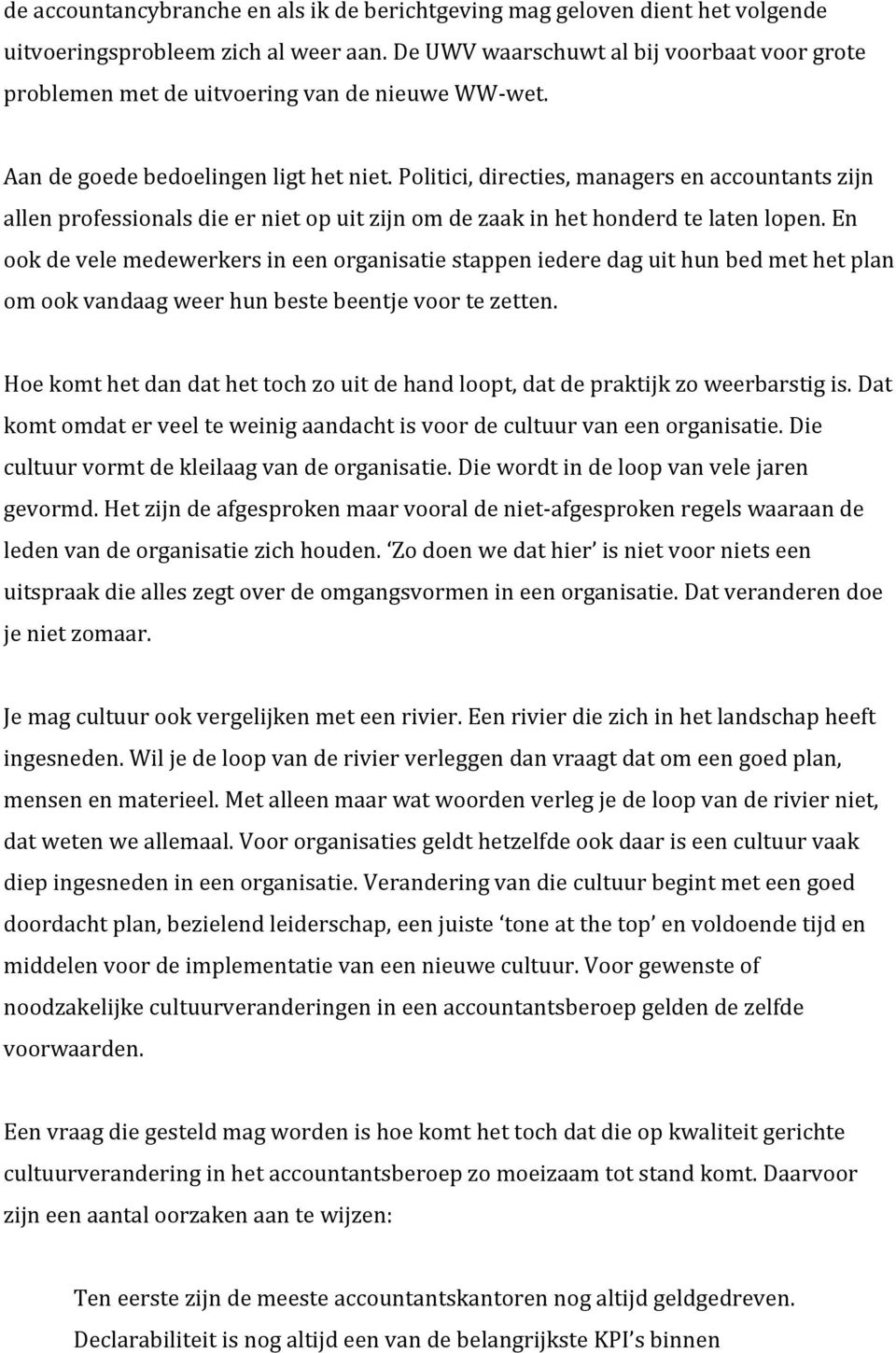 Politici, directies, managers en accountants zijn allen professionals die er niet op uit zijn om de zaak in het honderd te laten lopen.