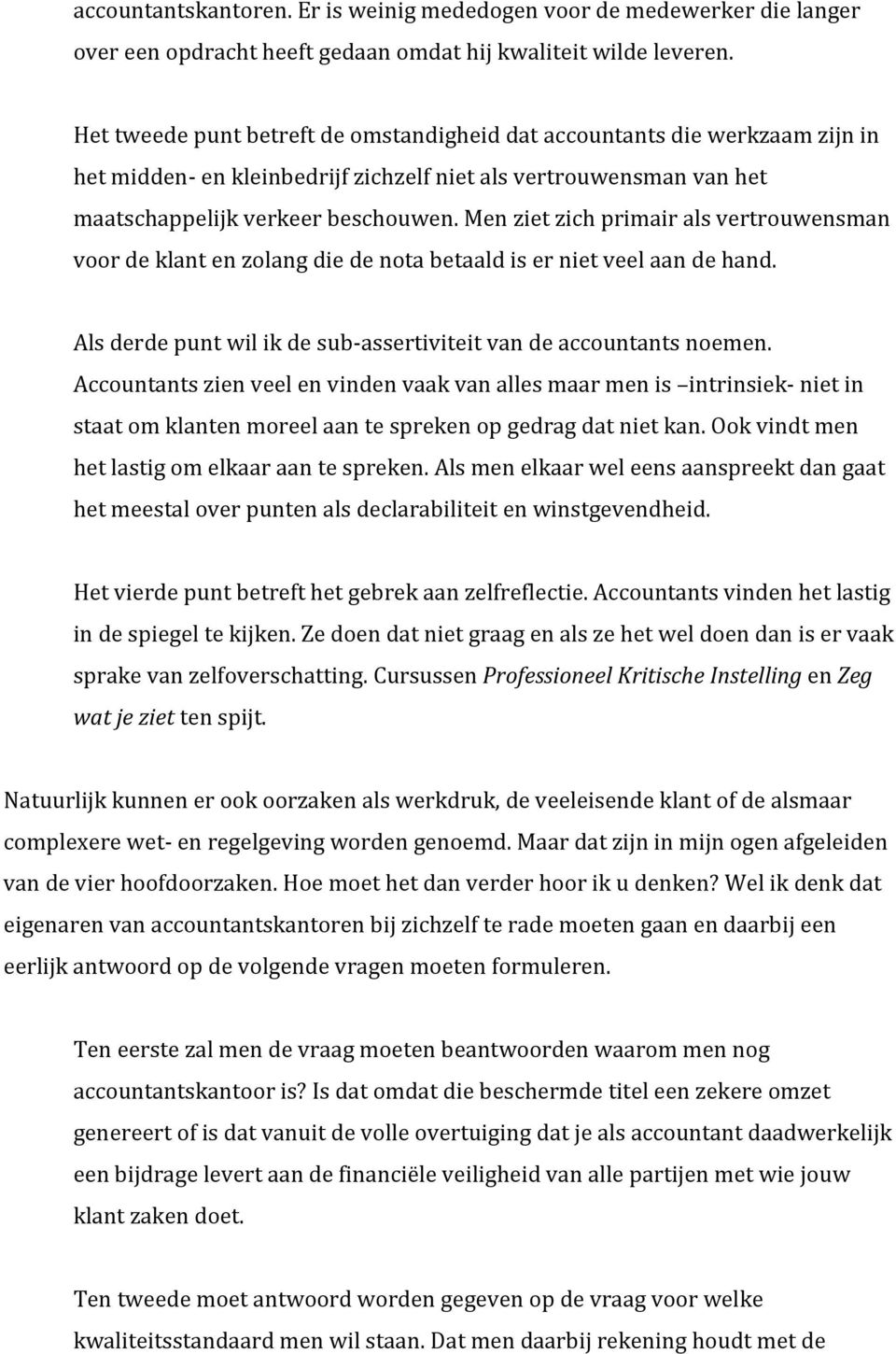 Men ziet zich primair als vertrouwensman voor de klant en zolang die de nota betaald is er niet veel aan de hand. Als derde punt wil ik de sub-assertiviteit van de accountants noemen.