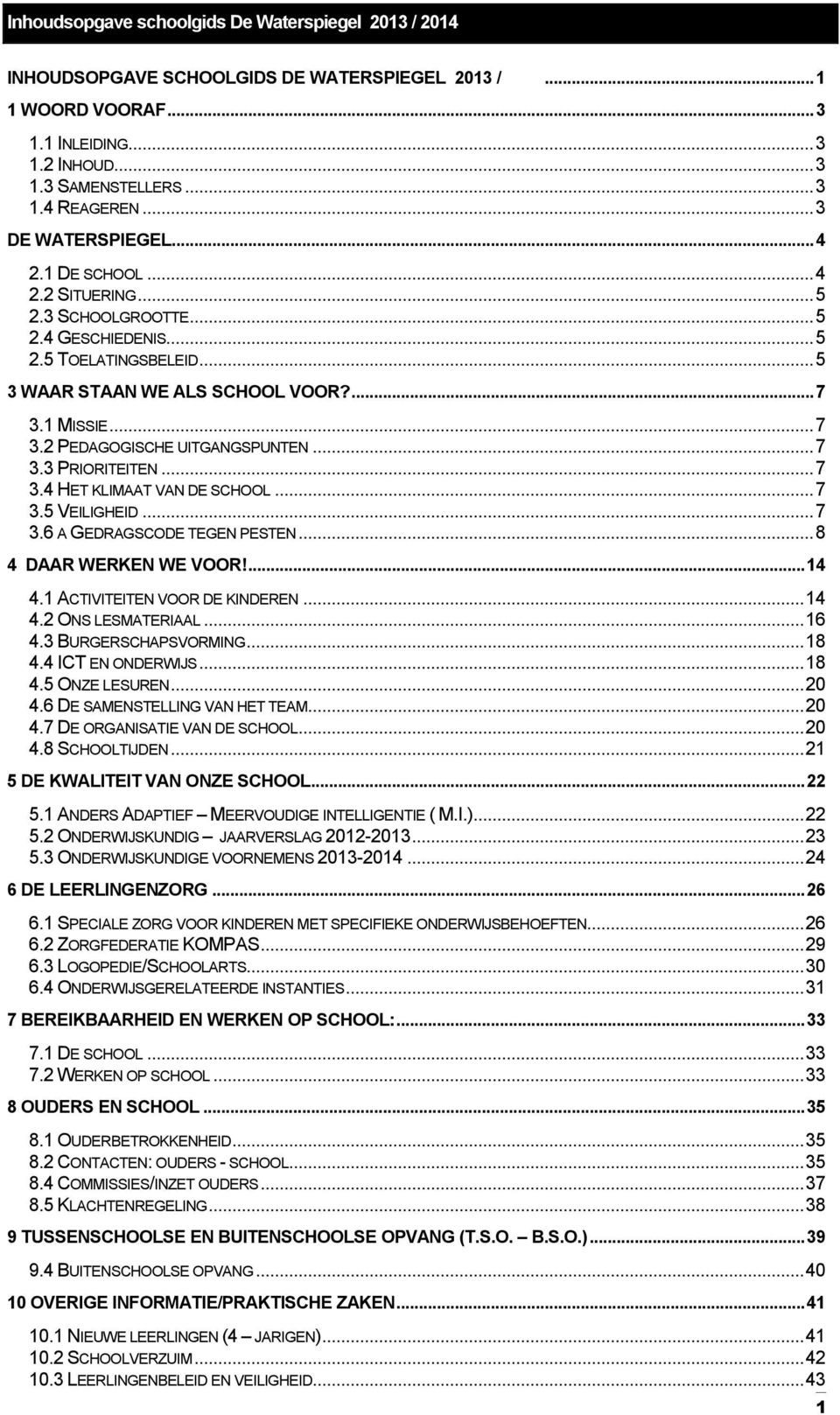 7 31 MISSIE 7 32 PEDAGOGISCHE UITGANGSPUNTEN 7 33 PRIORITEITEN 7 34 HET KLIMAAT VAN DE SCHOOL 7 35 VEILIGHEID 7 36 A GEDRAGSCODE TEGEN PESTEN 8 4 DAAR WERKEN WE VOOR!