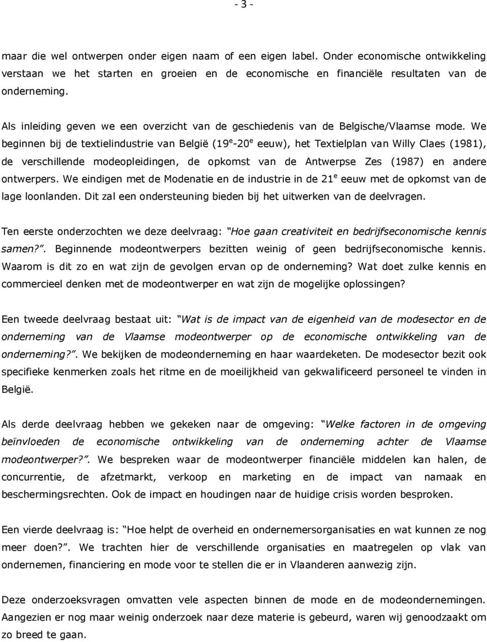 We beginnen bij de textielindustrie van België (19 e -20 e eeuw), het Textielplan van Willy Claes (1981), de verschillende modeopleidingen, de opkomst van de Antwerpse Zes (1987) en andere ontwerpers.