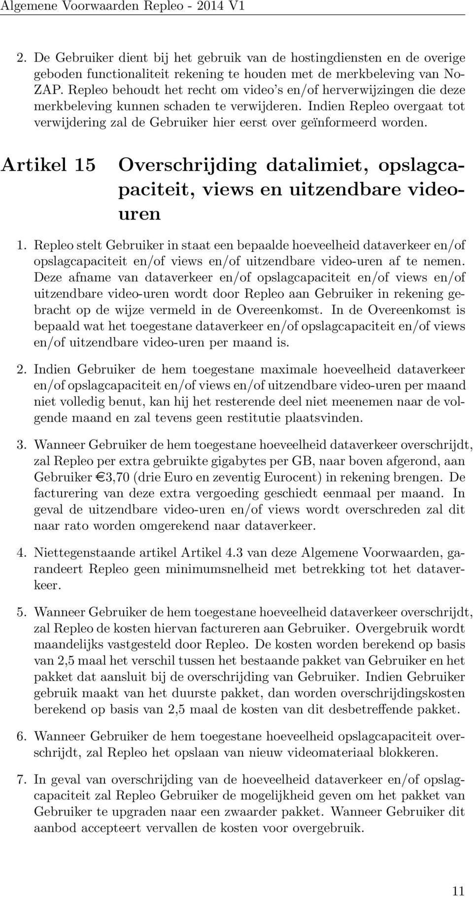 Indien Repleo overgaat tot verwijdering zal de Gebruiker hier eerst over geïnformeerd worden. Artikel 15 Overschrijding datalimiet, opslagcapaciteit, views en uitzendbare videouren 1.