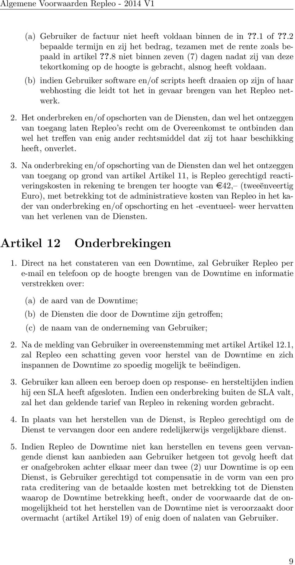 (b) indien Gebruiker software en/of scripts heeft draaien op zijn of haar webhosting die leidt tot het in gevaar brengen van het Repleo netwerk. 2.