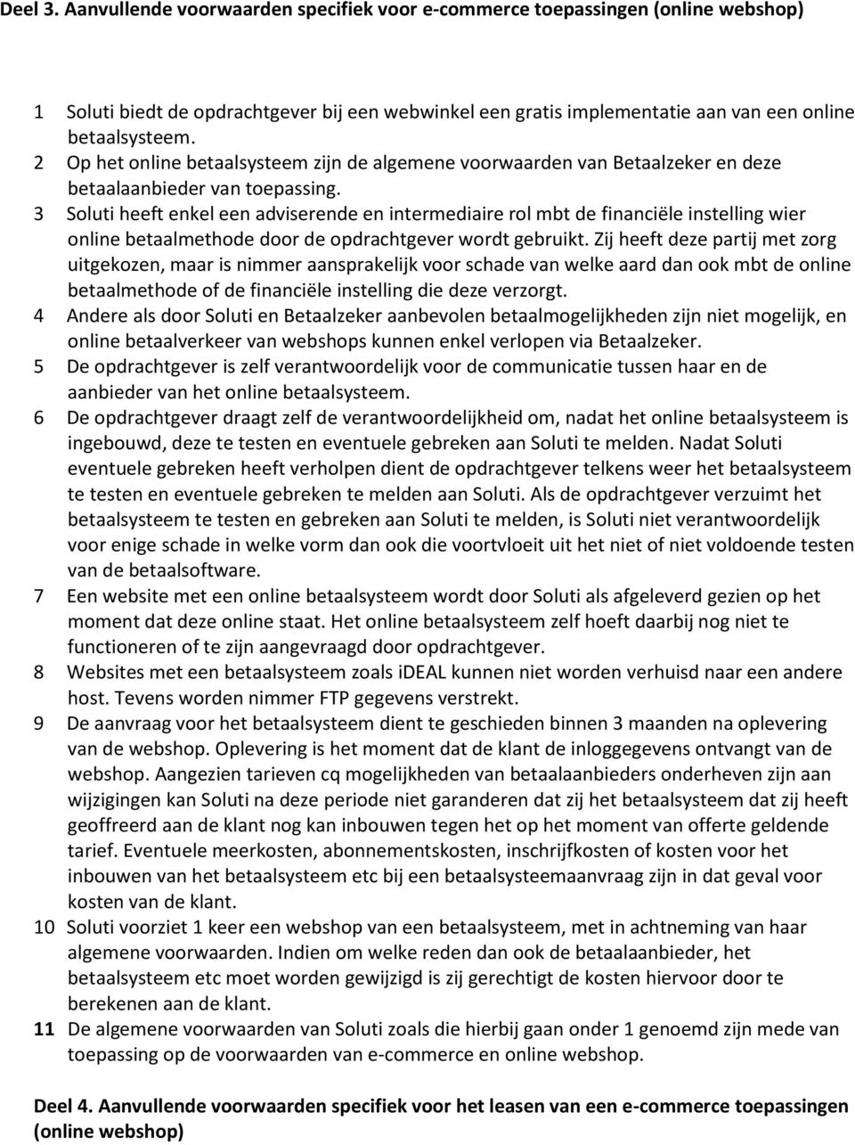 3 Soluti heeft enkel een adviserende en intermediaire rol mbt de financiële instelling wier online betaalmethode door de opdrachtgever wordt gebruikt.