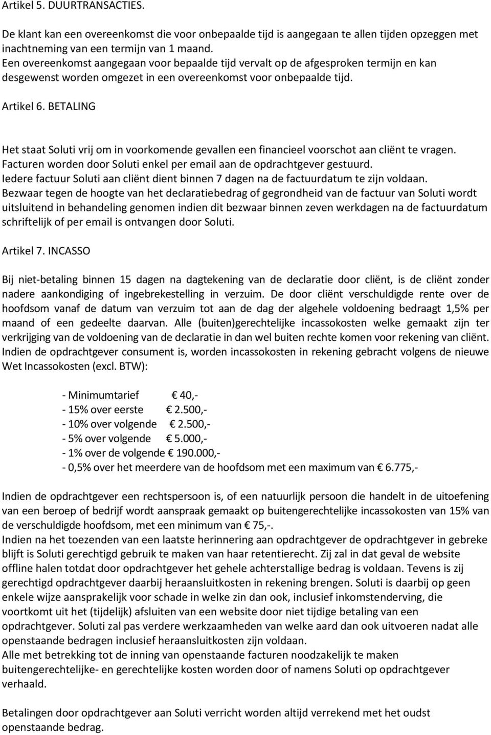 BETALING Het staat Soluti vrij om in voorkomende gevallen een financieel voorschot aan cliënt te vragen. Facturen worden door Soluti enkel per email aan de opdrachtgever gestuurd.